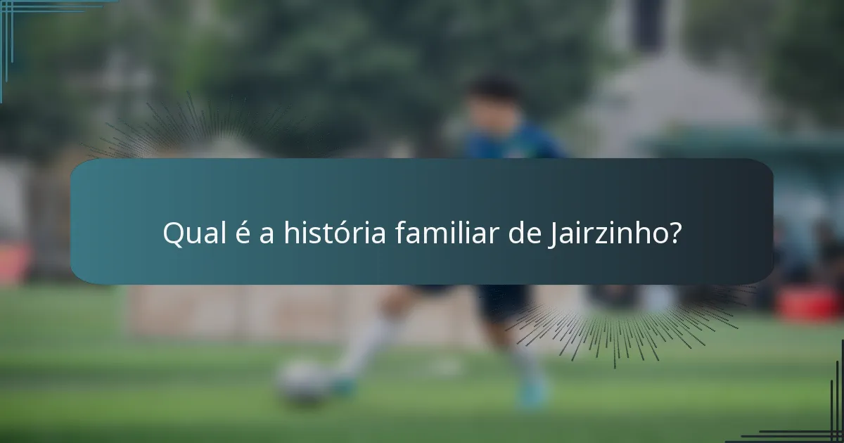 Qual é a história familiar de Jairzinho?