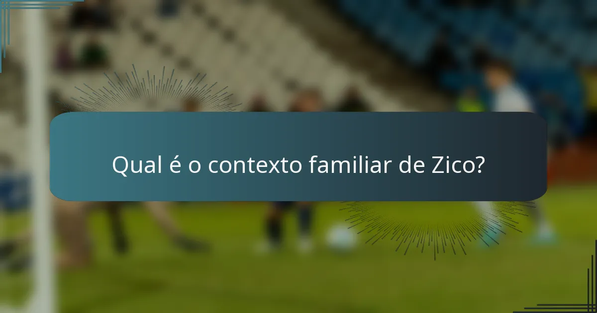 Qual é o contexto familiar de Zico?
