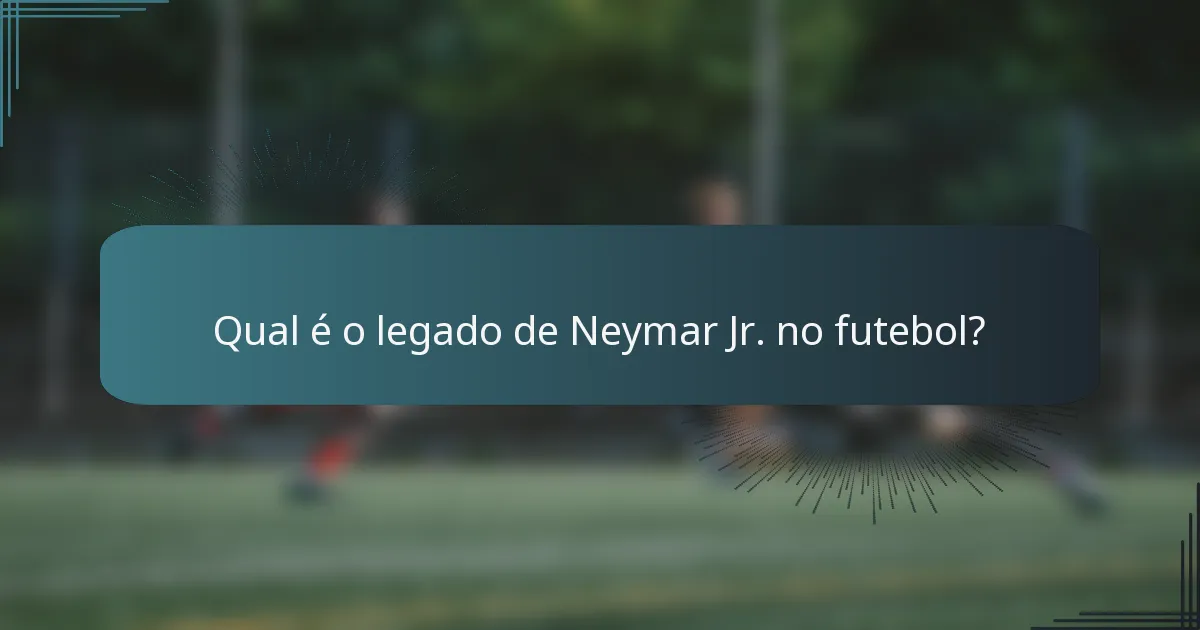 Qual é o legado de Neymar Jr. no futebol?
