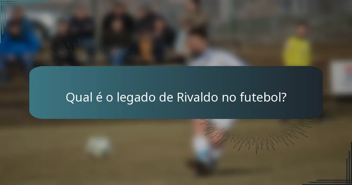 Qual é o legado de Rivaldo no futebol?