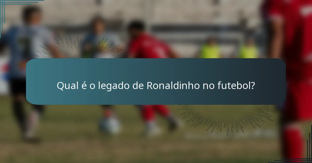 Qual é o legado de Ronaldinho no futebol?