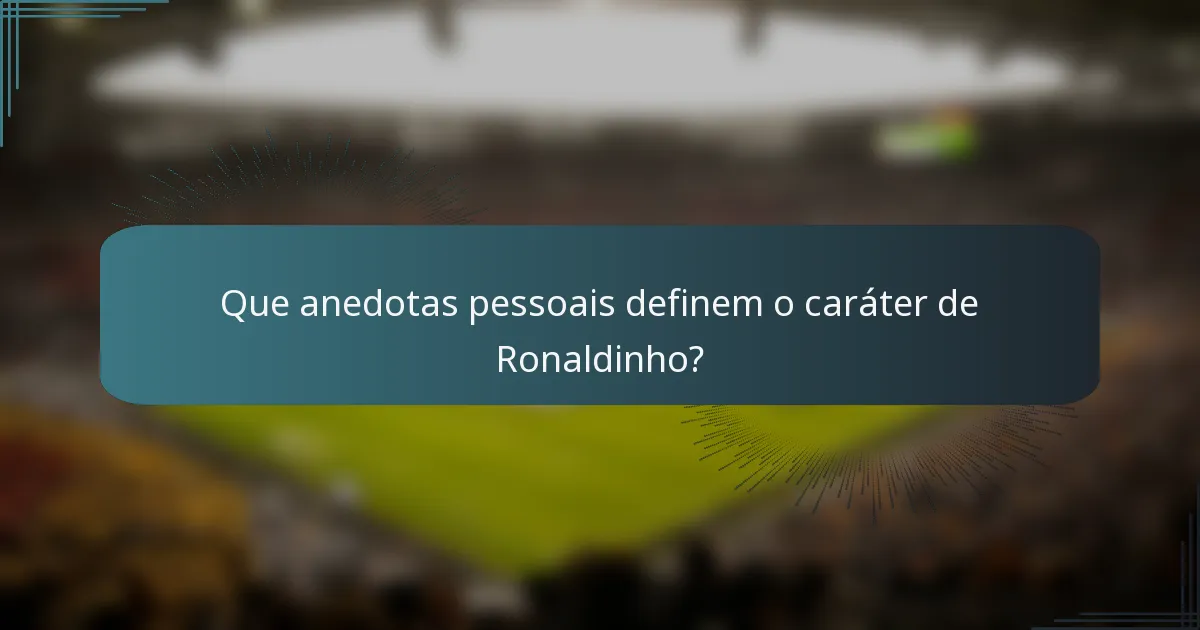 Que anedotas pessoais definem o caráter de Ronaldinho?