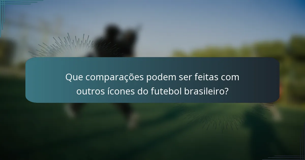 Que comparações podem ser feitas com outros ícones do futebol brasileiro?